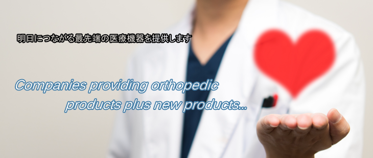 明日につながる最先端の医療機器を提供します Companies providing orthopedic products plus new products...